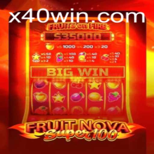 Exploring the Excitement of FruitNovaSuper100 and the Thrill of 40 WIN